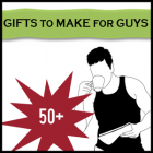 50+ Guy Gifts to Make