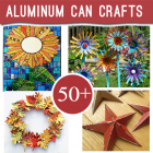 50+ Projects to Make From Aluminum Cans