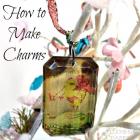 How to Make Charms