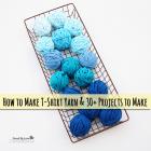 How to Make T-shirt yarn and 30 Plus Projects to Make