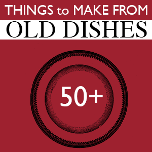 Over 50 Projects to Make from Repurposed Dishes @savedbyloves